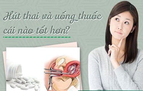 Uống thuốc hay hút thai tốt hơn?