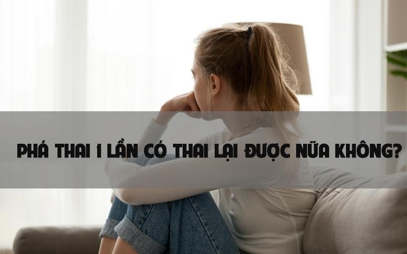 Phá thai 1 lần có thai lại được nữa không?