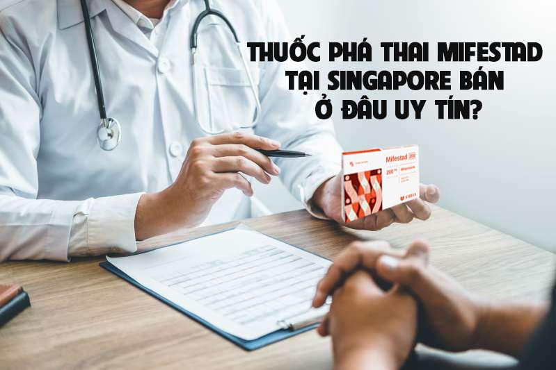 Thuốc phá thai mifestad tại singapore bán ở đâu uy tín?